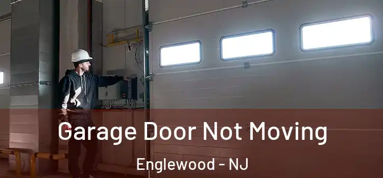  Garage Door Not Moving Englewood - NJ